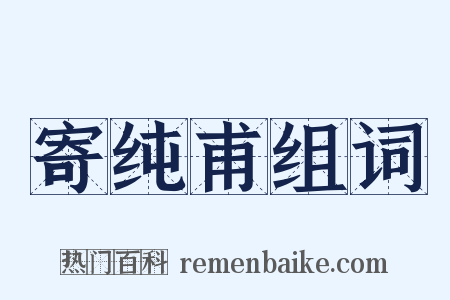 寄纯甫组词是什么意思的图片
